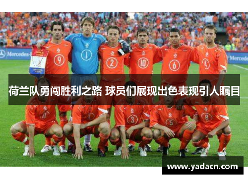 荷兰队勇闯胜利之路 球员们展现出色表现引人瞩目