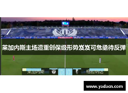 莱加内斯主场遭重创保级形势岌岌可危亟待反弹