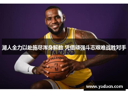 湖人全力以赴施尽浑身解数 凭借顽强斗志艰难战胜对手
